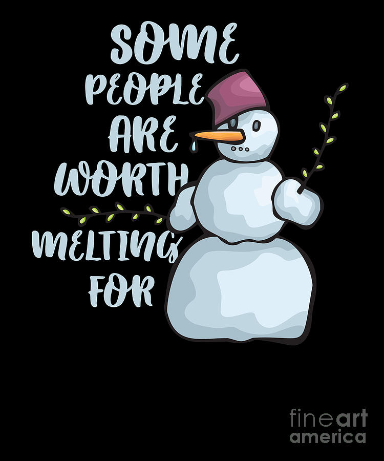 Thanksgiving Christmas Gift Some People Are Worth Melting Snowman Quotes  Digital Art by Thomas Larch - Pixels