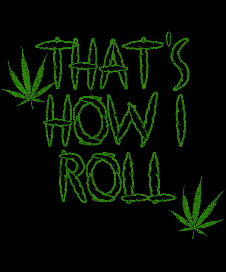 Thats How I Roll Weed Digital Art by Flippin Sweet Gear