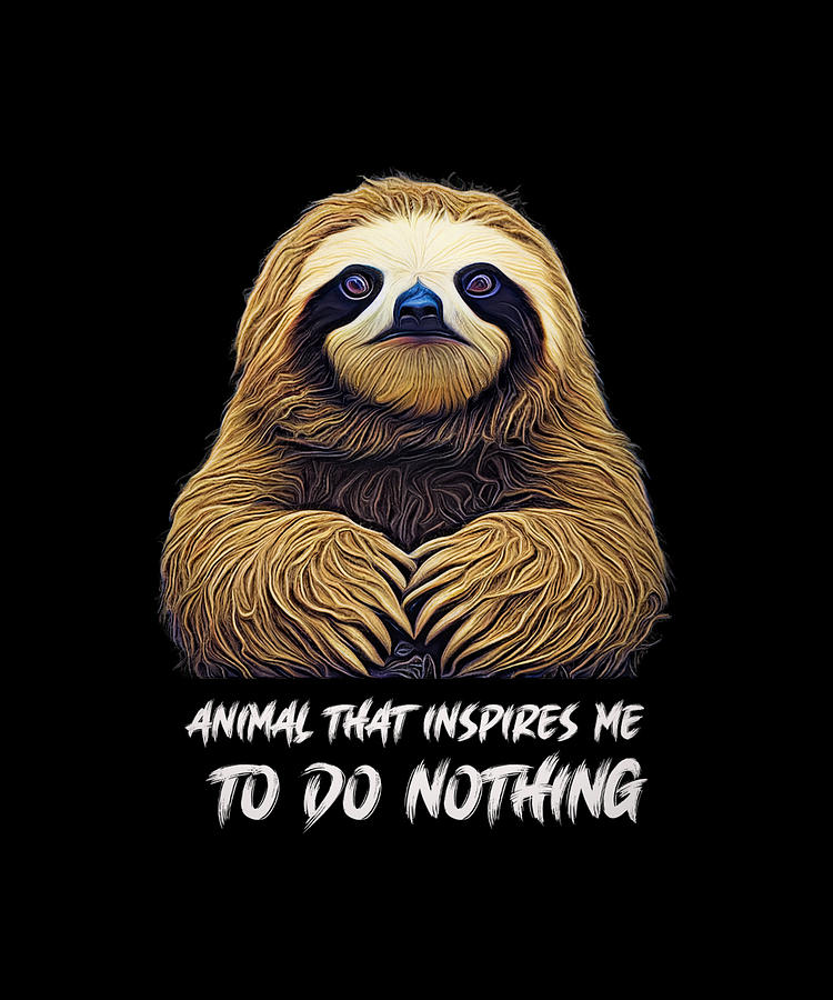 The Animal that Inspires Me to Do Nothing is the Sloth Digital Art by Lena Owens - OLena Art Vibrant Palette Knife and Graphic Design