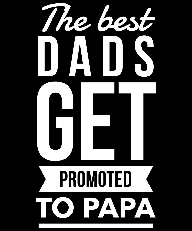 The Best Dads Get Promoted To Papa Digital Art by Flippin Sweet Gear