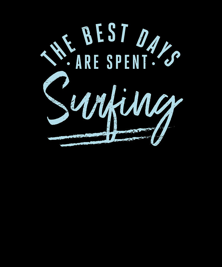 The Best Days Are Spent Surfing Sayings Surfer Quotes Surf Digital Art ...