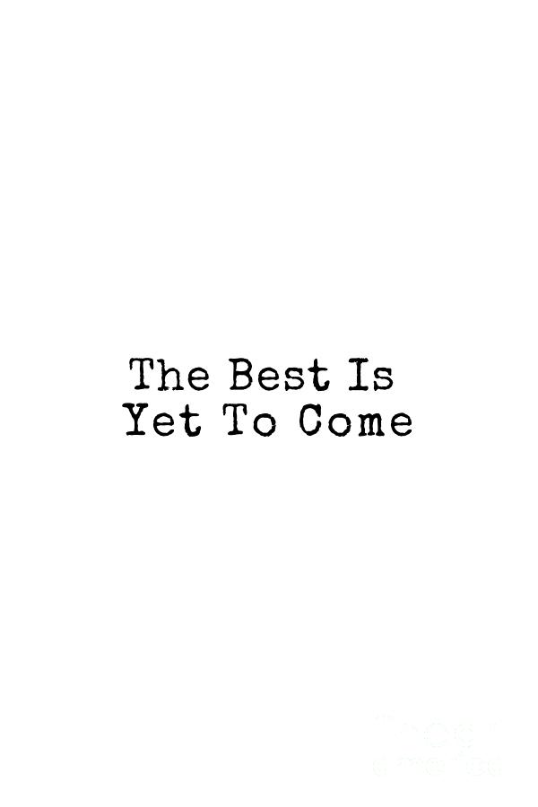 The Best Is Yet To Come #quotes Photograph by Andrea Anderegg