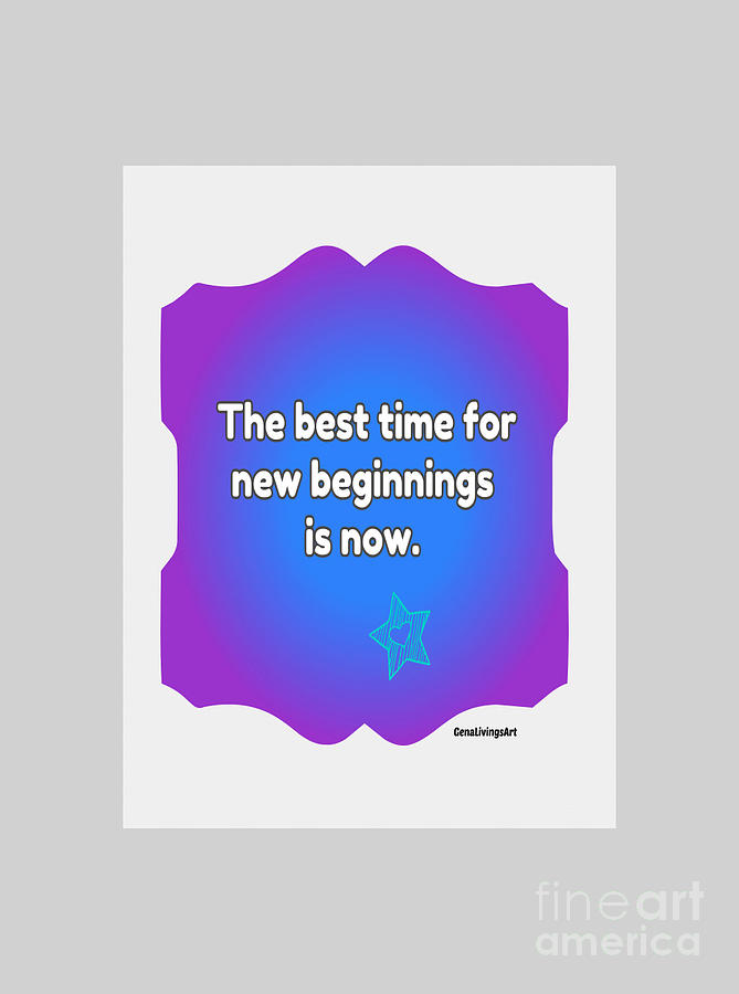 The best time for new beginnings is now. Digital Art by Gena Livings