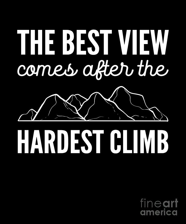 The Best View Comes After the Hardest Climb Hinking Climbing Digital ...