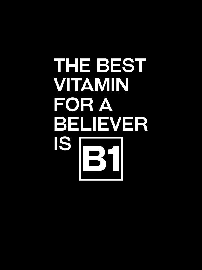 The Best Vitamin For A Believer Is B1 - Witty, Humorous Christian Quote - Faith-based Print Digital Art