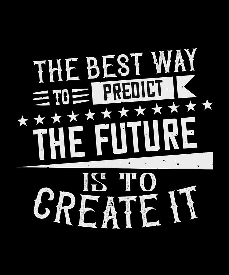 The best way to predict the future is to create it 01 Digital Art by ...