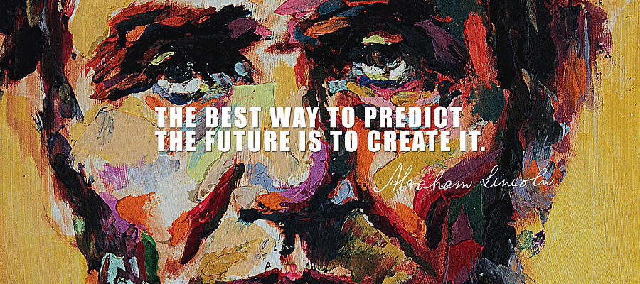 The best way to predict the future is to create it by Abraham Lincoln Painting by Derek Russell
