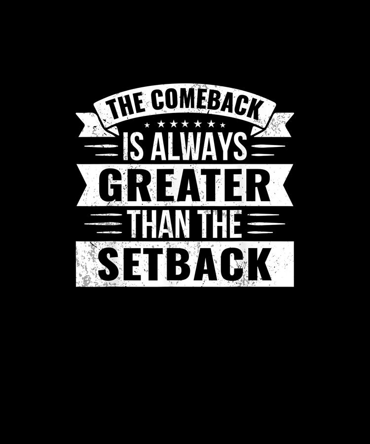 The Comeback Is Always Greater Than The Setback Quote Drawing by Yvonne ...