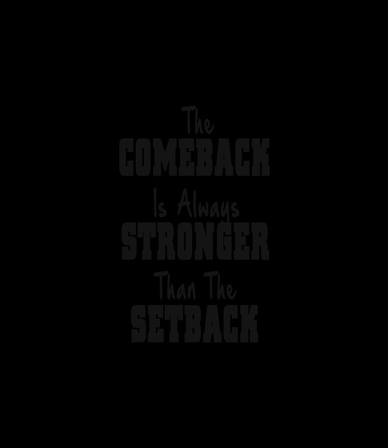 The Comeback Is Always Stronger Than The Setback Digital Art by Thanh ...