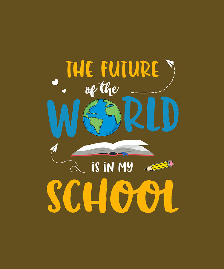 The Future Of The World Is In My School TShirt Digital Art by Felix ...