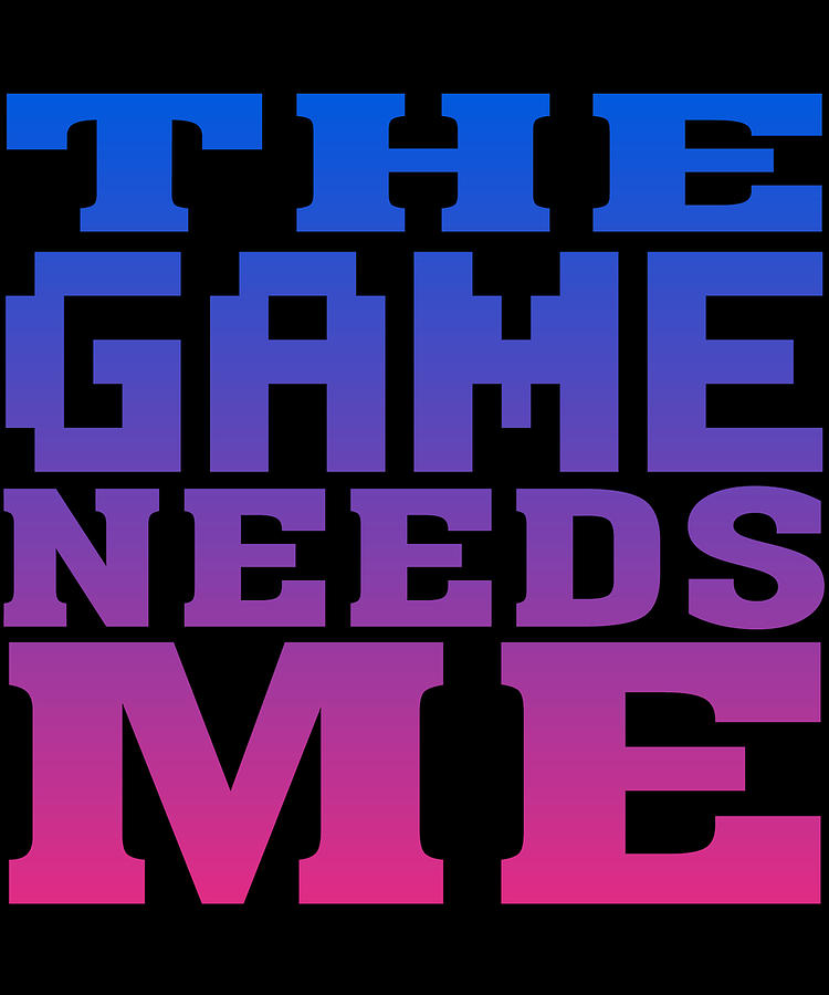 The Game Needs Me Digital Art by Flippin Sweet Gear
