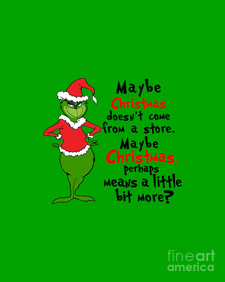 The Grinch Maybe Christmas Doesnt Come From A Store Digital Art by Alex ...