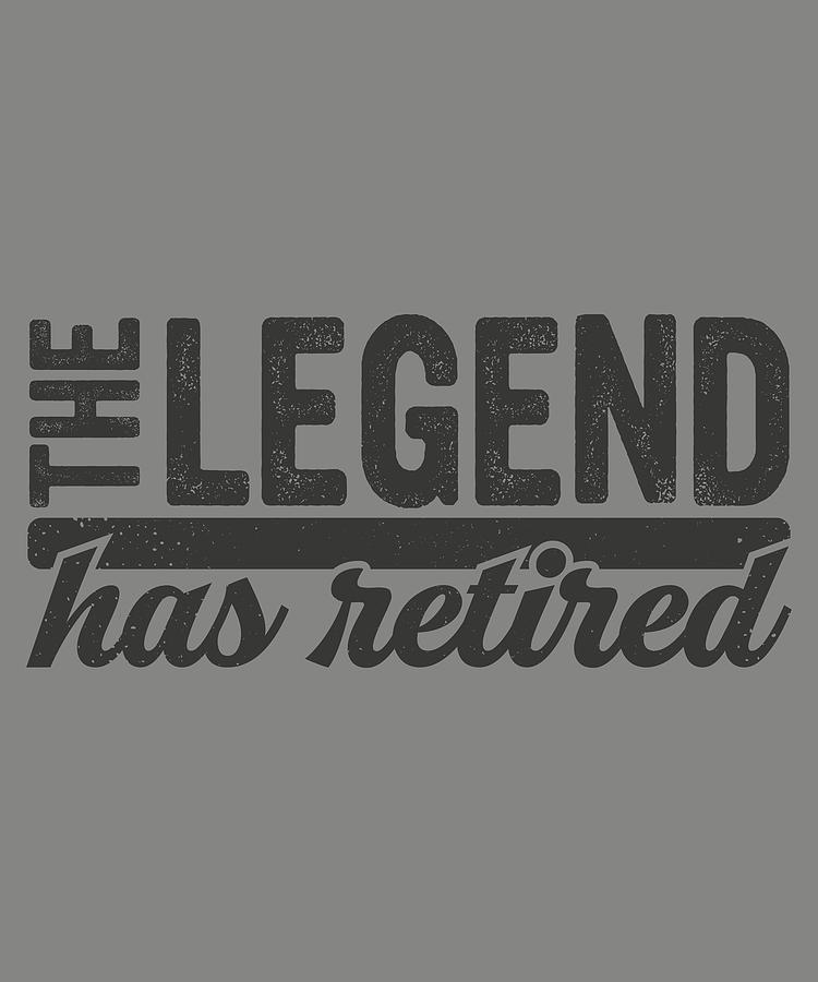 The Legend Has Retired, Funny Retirement Gifts Digital Art by Hamid ...