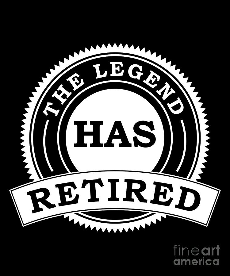 The Legend Has Retired Retire Retirees Retirement Veterans Gift Digital ...