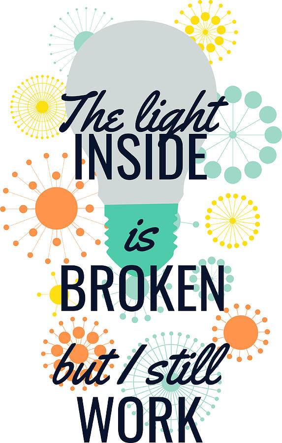 the light inside of me is broken but i still work