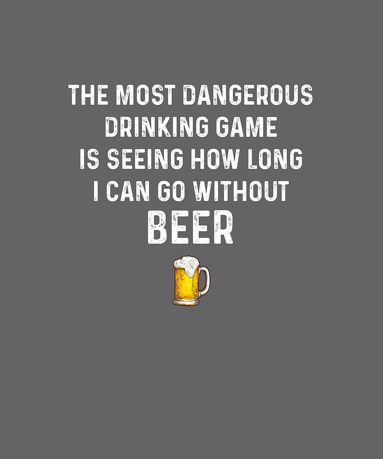 The Most Dangerous Drinking Game Funny Beer Gift Tshirt Digital Art by ...