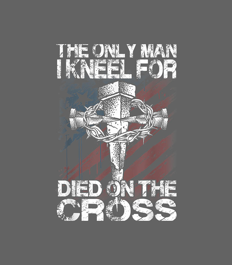 The Only Man I Kneel For Died On The Cross Jesus Faith Digital Art by ...