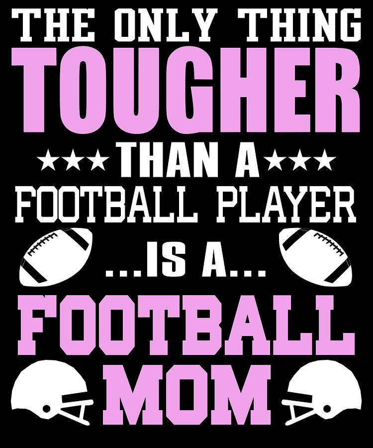 The Only Thing Tougher Than A Football Player Is A Football Mom Digital ...