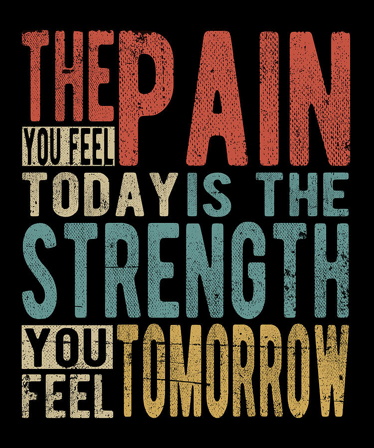 The Pain you feel Today is the Strength you feel Tomorrow Digital Art ...