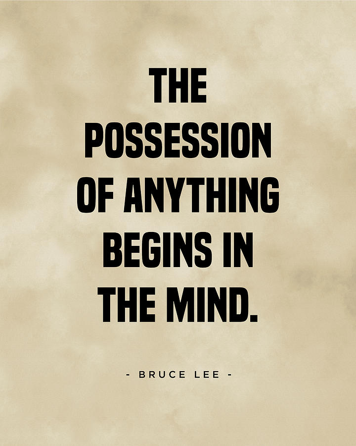 The Possession of Anything begins in the Mind - Bruce Lee Quote 3 - Typographic Print Digital Art by Studio Grafiikka
