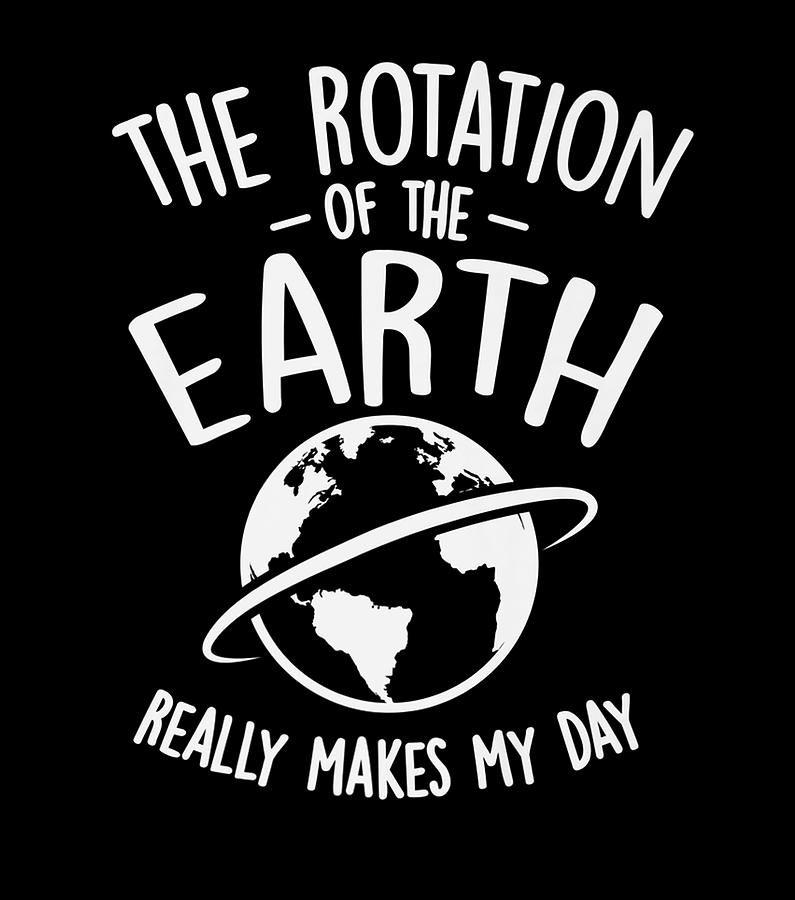 The Rotation Of The Earth Really Makes My Day Space Earth Day Digital ...