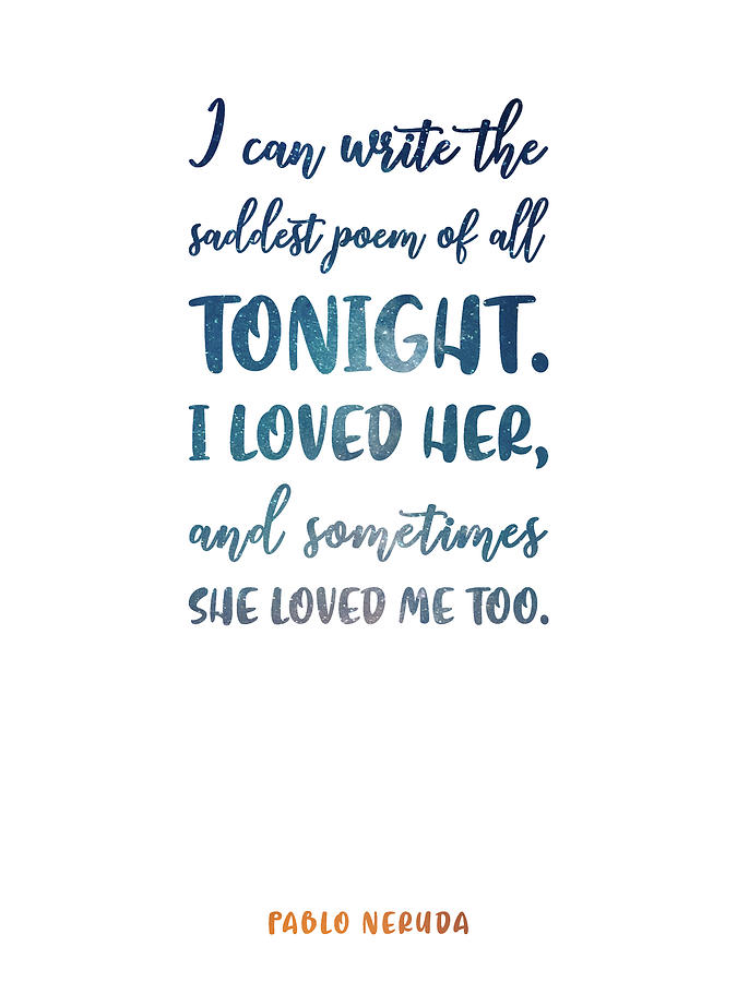 The saddest poem of all, Pablo Neruda - Quotes on Love 02 - Typographic Print Mixed Media by Studio Grafiikka