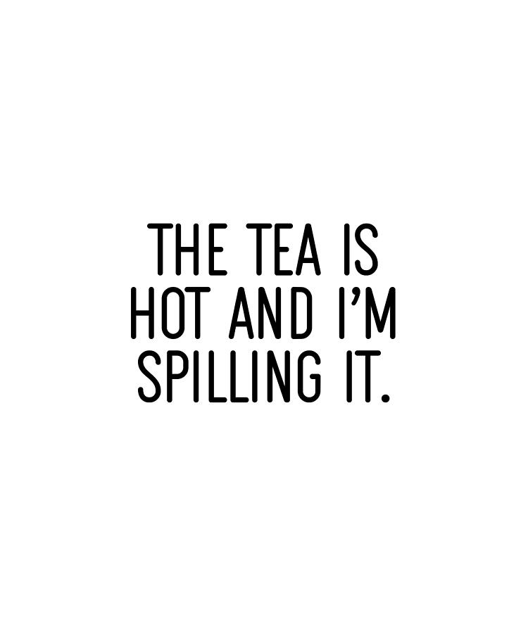 The tea is hot and Im spilling it funny gift Digital Art by Memesy Moo ...