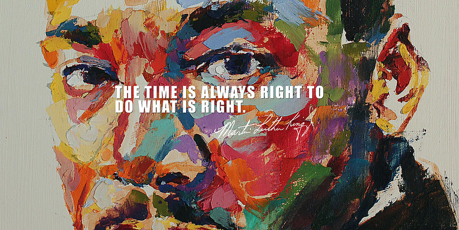 The time is always right to do what is right by Martin Luther King Jr Painting by Derek Russell