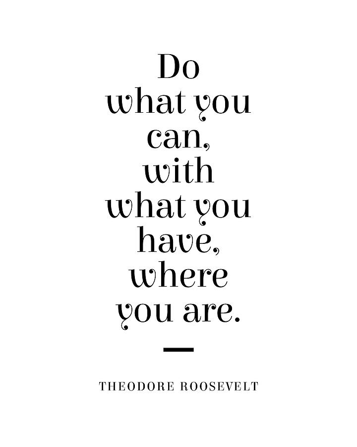 Theodore Roosevelt Digital Art - Theodore Roosevelt Quote - Do What You Can 1 - Minimal, Typography Print - Literature, Inspiring by Studio Grafiikka