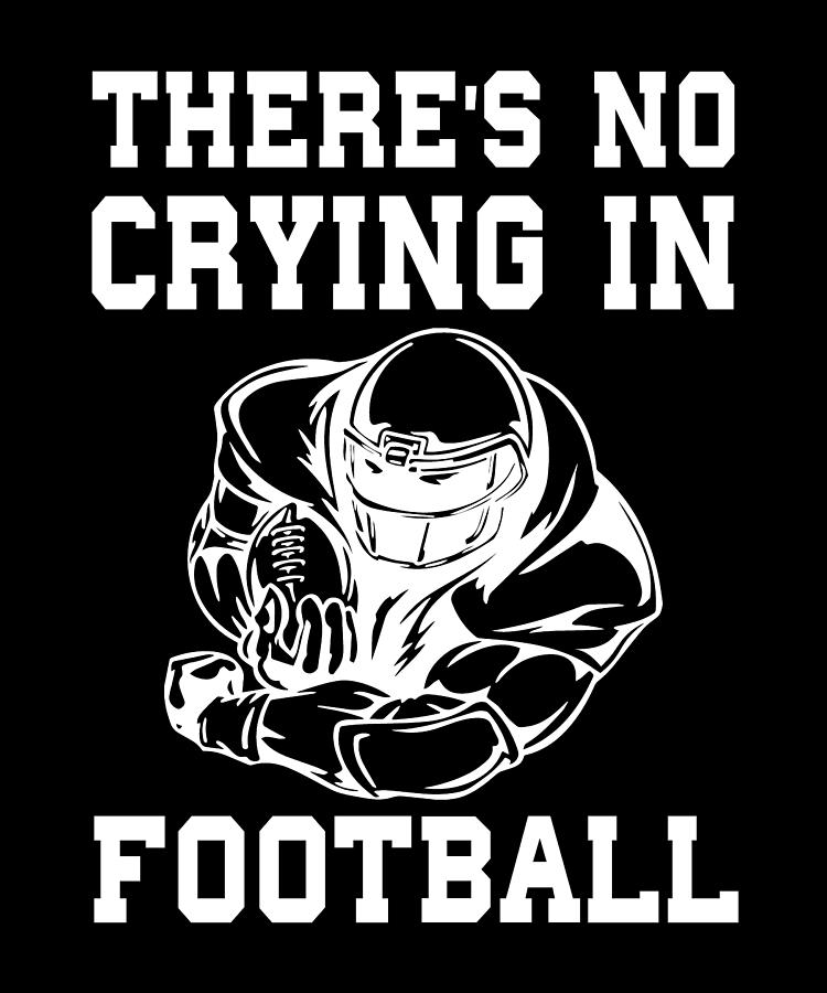 There'S No Crying In Football Digital Art by The Primal Matriarch Art ...