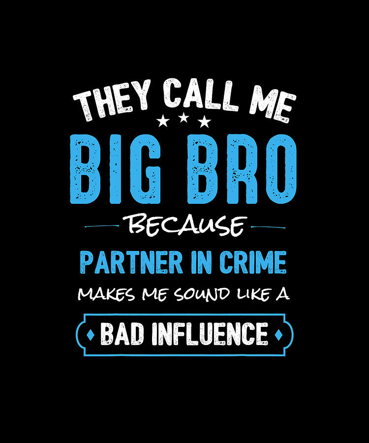 Typography Drawing - They Call Me BIG BRO Because Partner In Crime Makes Me Sound Like A Bad Influence by ThePassionShop