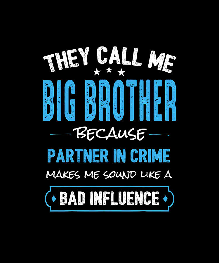 Humor Drawing - They Call Me BIG BROTHER Because Partner In Crime Makes Me Sound Like A Bad Influence by ThePassionShop