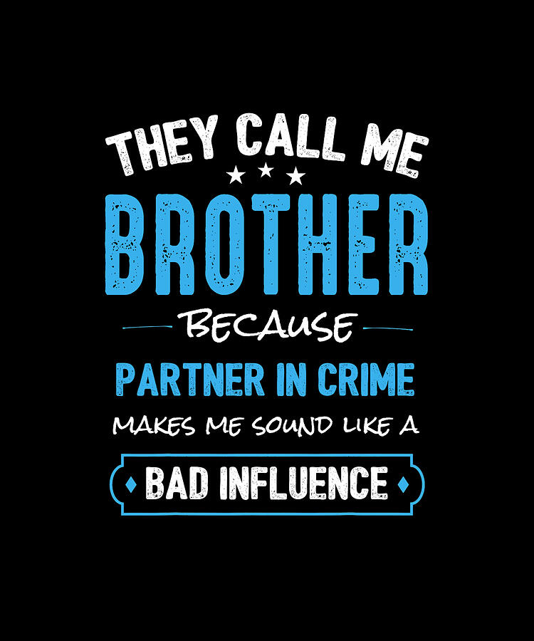 Humorous Drawing - They Call Me BROTHER Because Partner In Crime Makes Me Sound Like A Bad Influence by ThePassionShop