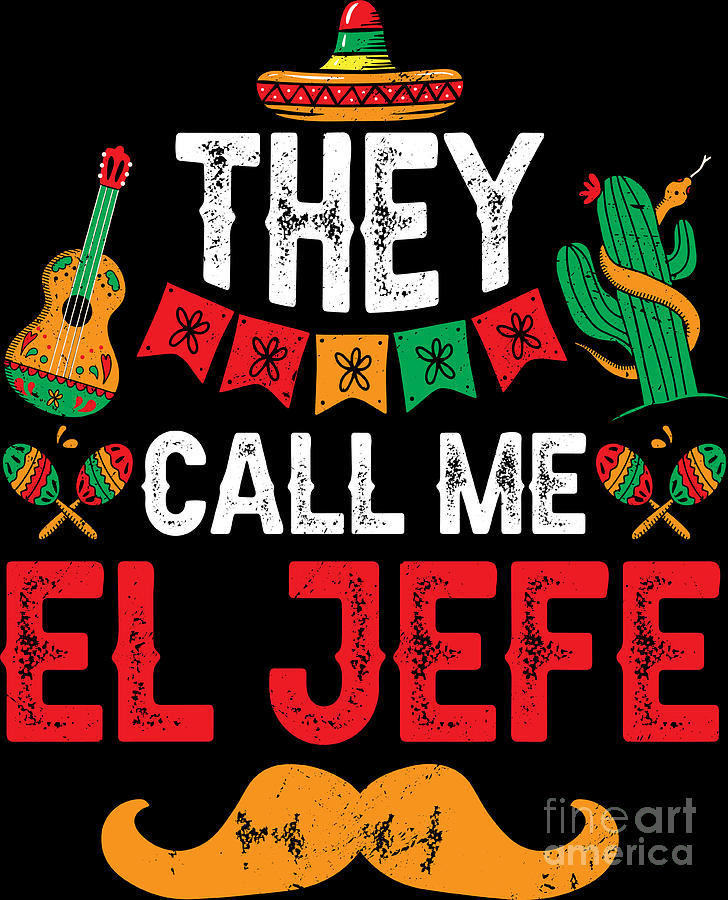 They Call Me El Jefe Mexican Pride Cinco De Mayo Festival Digital Art ...