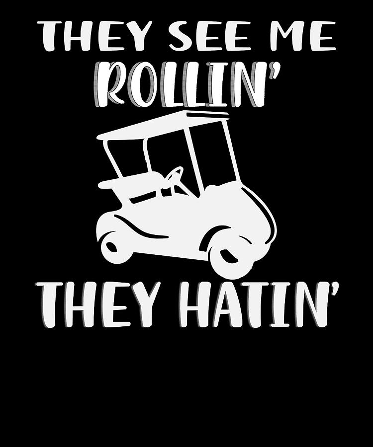 They See Me Rollin They Hatin Funny Golf Digital Art By Dastay Store Fine Art America 7889