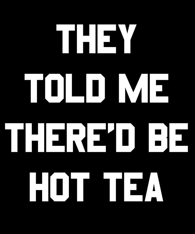 They Told Me Thered Be Hot Tea Digital Art by Flippin Sweet Gear