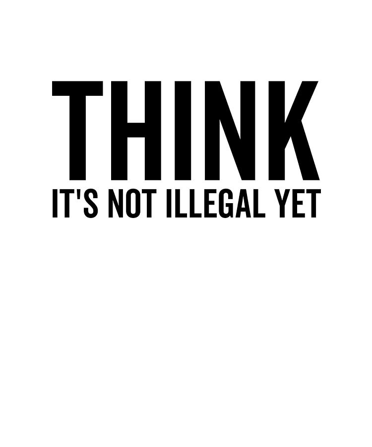 Think It's Not Illegal Yet Digital Art by Francois Ringuette | Fine Art ...