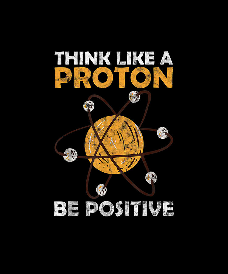 Think Like A Proton Be Positive Science Atom Themed Drawing by Yvonne ...