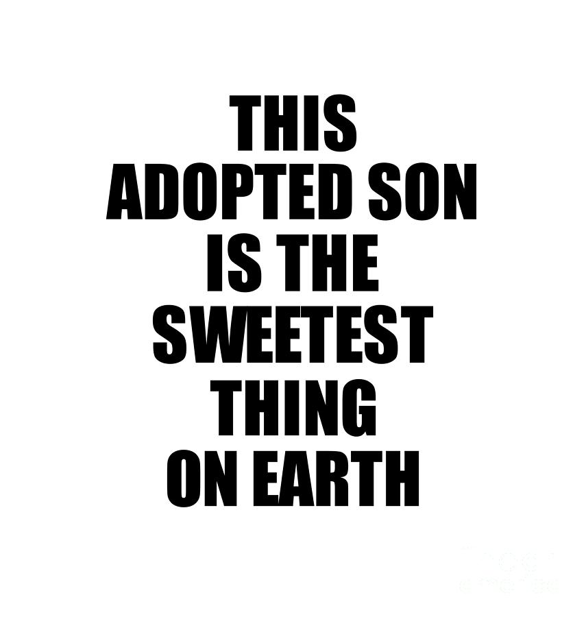 Positive Quote Digital Art - This Adopted Son Is The Sweetest Thing On Earth Cute Love Gift Inspirational Quote Warmth Saying by Jeff Creation