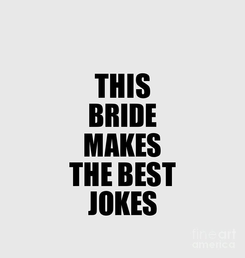 This Bride Makes The Best Jokes Funny Sarcastic T Idea Ironic Gag Humor Digital Art By 