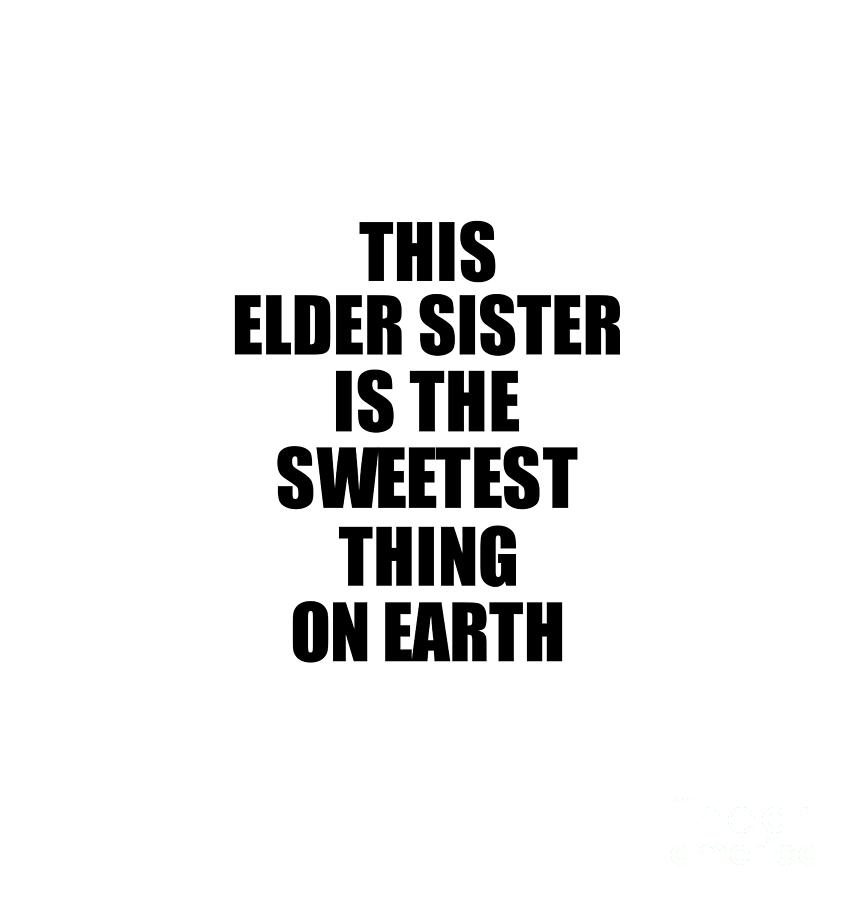 Positive Quote Digital Art - This Elder Sister Is The Sweetest Thing On Earth Cute Love Gift Inspirational Quote Warmth Saying by Jeff Creation