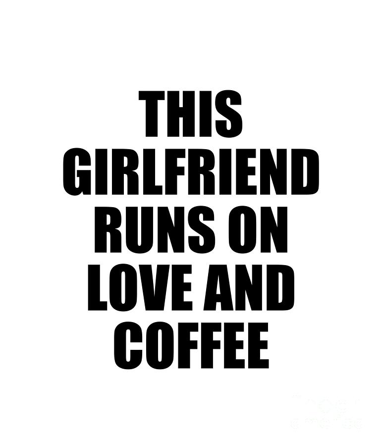 Girlfriend Digital Art - This Girlfriend Runs on Love and Coffee by Jeff Creation