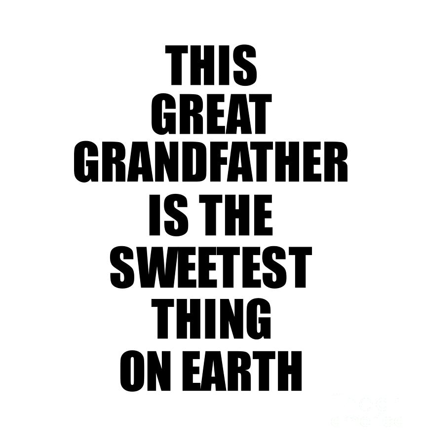 Positive Quote Digital Art - This Great Grandfather Is The Sweetest Thing On Earth Cute Love Gift Inspirational Quote Warmth Saying by Jeff Creation