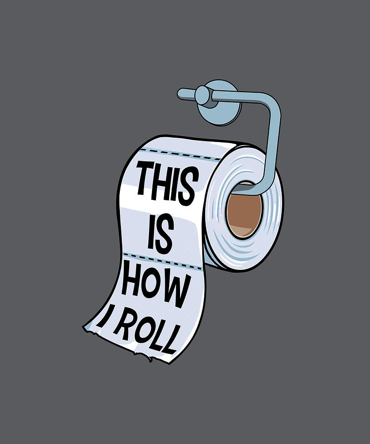 This Is How I Roll Funny ToiletPaper Gift Digital Art by Felix - Fine ...