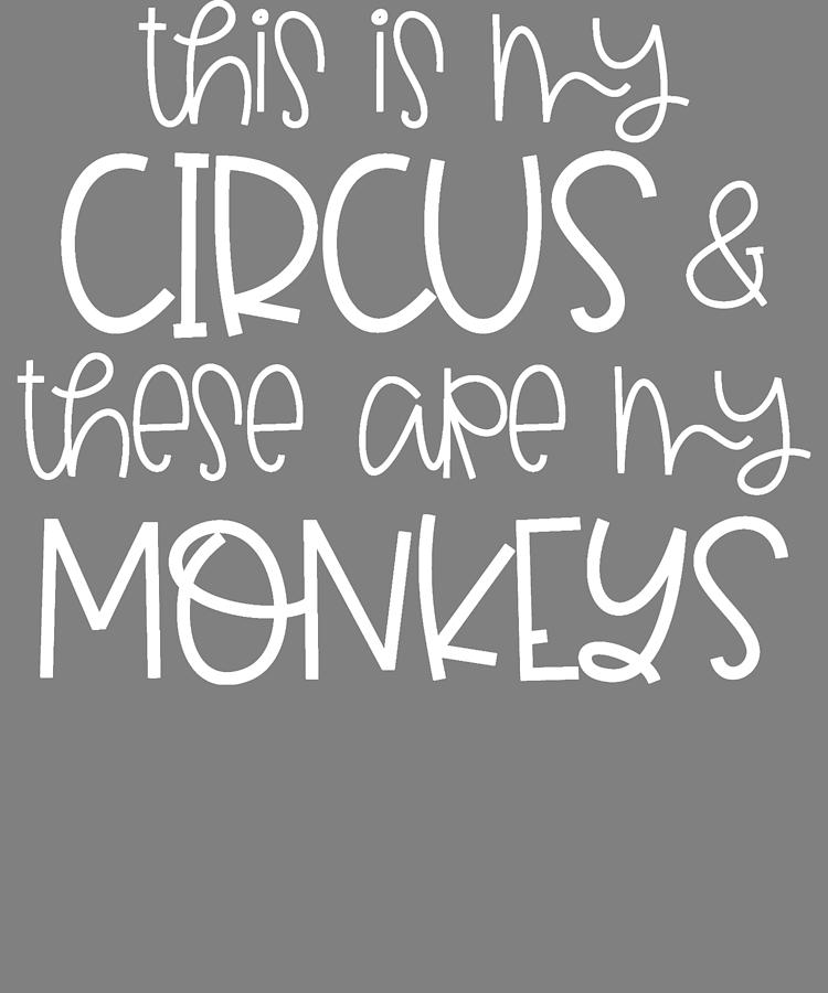 this is my circus and these are my monkeys