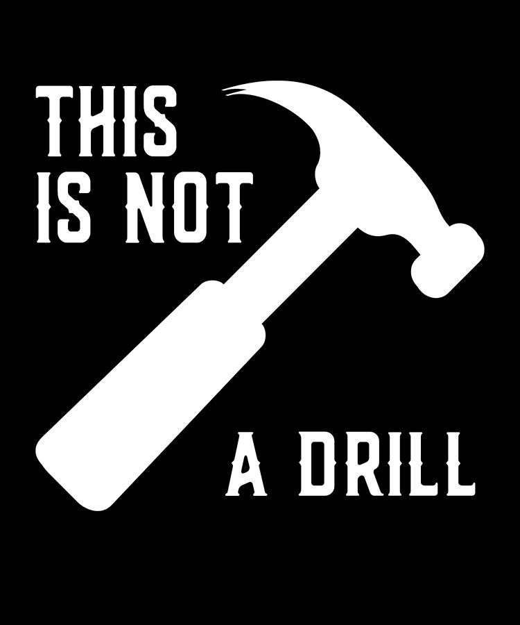 This Is Not A Drill Funny Fathers Day Digital Art by Flippin Sweet Gear