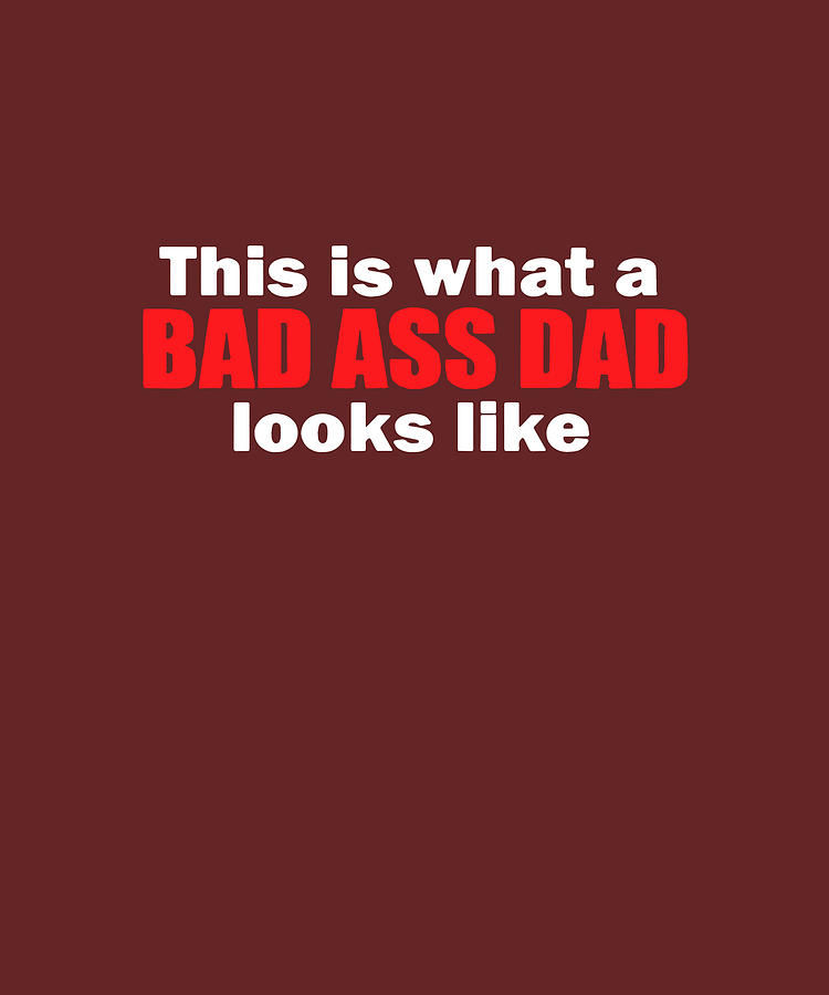 This Is What A Bad Ass Dad Looks Like Funny Fathers Badass Dad S 