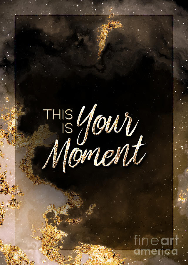 This Is Your Moment Gold Motivational Art n.0024 Painting by Holy Rock Design