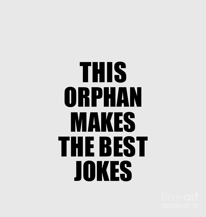 This Orphan Makes The Best Jokes Funny Sarcastic Gift Idea Ironic Gag