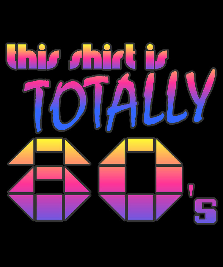 This Shirt Is Totally 80s Digital Art by Flippin Sweet Gear